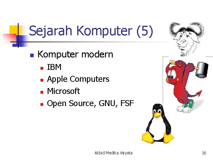 Sejarah Komputer (5) Komputer modern IBM Apple Computers Microsoft Open Source, GNU, FSF Akbid