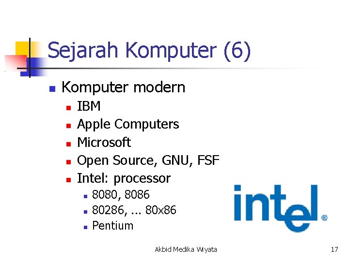 Sejarah Komputer (6) Komputer modern IBM Apple Computers Microsoft Open Source, GNU, FSF Intel: