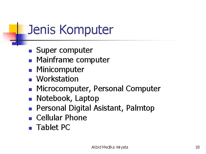 Jenis Komputer Super computer Mainframe computer Minicomputer Workstation Microcomputer, Personal Computer Notebook, Laptop Personal