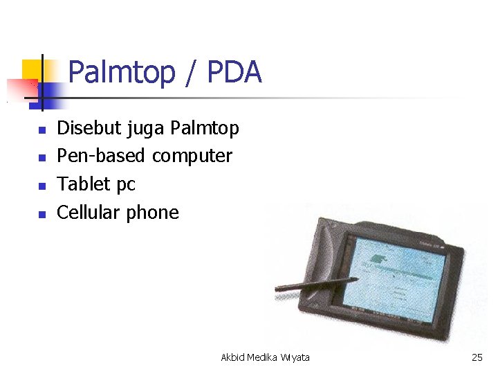 Palmtop / PDA Disebut juga Palmtop Pen-based computer Tablet pc Cellular phone Akbid Medika