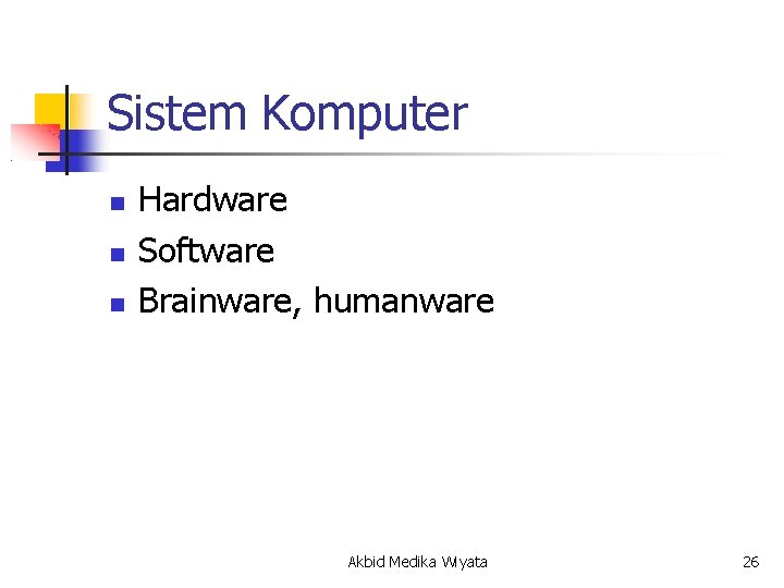 Sistem Komputer Hardware Software Brainware, humanware Akbid Medika Wiyata 26 