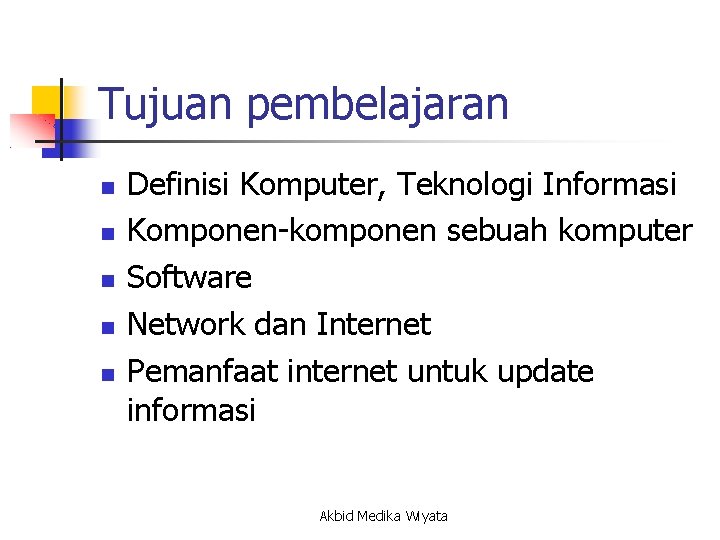 Tujuan pembelajaran Definisi Komputer, Teknologi Informasi Komponen-komponen sebuah komputer Software Network dan Internet Pemanfaat