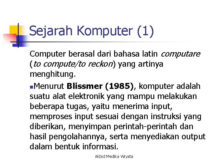 Sejarah Komputer (1) Computer berasal dari bahasa latin computare (to compute/to reckon) yang artinya