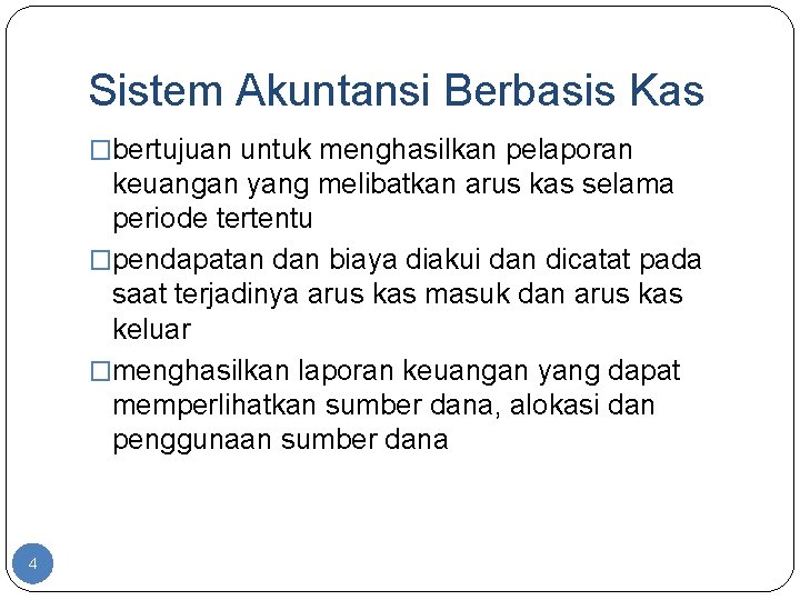 Sistem Akuntansi Berbasis Kas �bertujuan untuk menghasilkan pelaporan keuangan yang melibatkan arus kas selama