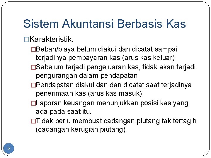 Sistem Akuntansi Berbasis Kas �Karakteristik: �Beban/biaya belum diakui dan dicatat sampai terjadinya pembayaran kas