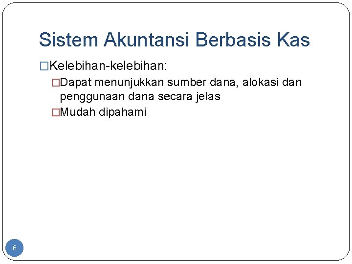 Sistem Akuntansi Berbasis Kas �Kelebihan-kelebihan: �Dapat menunjukkan sumber dana, alokasi dan penggunaan dana secara