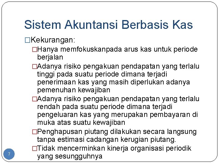 Sistem Akuntansi Berbasis Kas �Kekurangan: �Hanya memfokuskanpada arus kas untuk periode 7 berjalan �Adanya