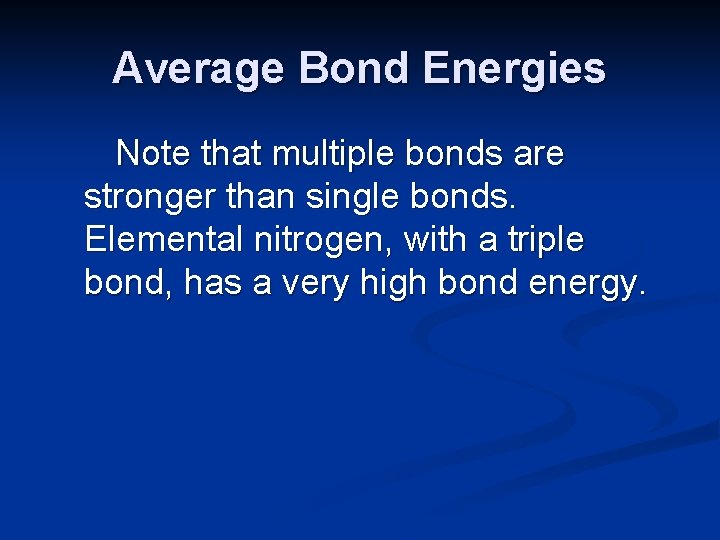 Average Bond Energies Note that multiple bonds are stronger than single bonds. Elemental nitrogen,