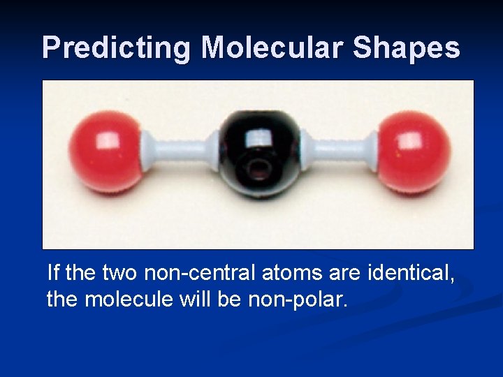 Predicting Molecular Shapes If the two non-central atoms are identical, the molecule will be