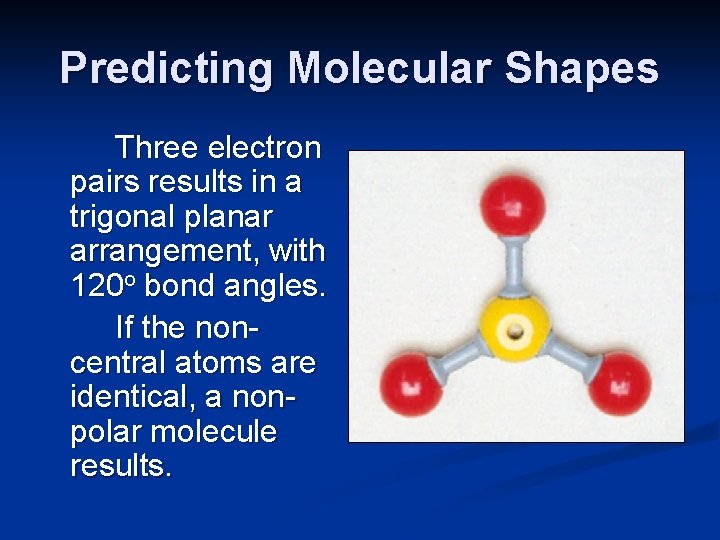 Predicting Molecular Shapes Three electron pairs results in a trigonal planar arrangement, with 120