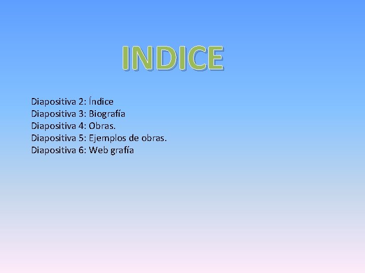 INDICE Diapositiva 2: Índice Diapositiva 3: Biografía Diapositiva 4: Obras. Diapositiva 5: Ejemplos de