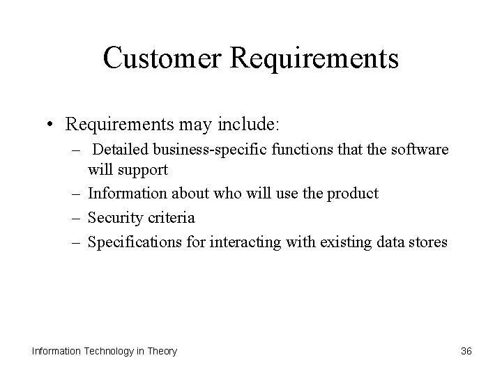 Customer Requirements • Requirements may include: – Detailed business-specific functions that the software will
