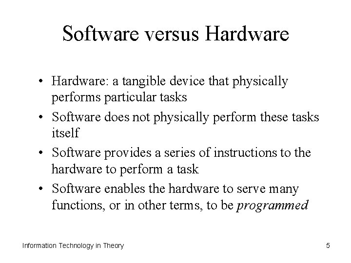 Software versus Hardware • Hardware: a tangible device that physically performs particular tasks •