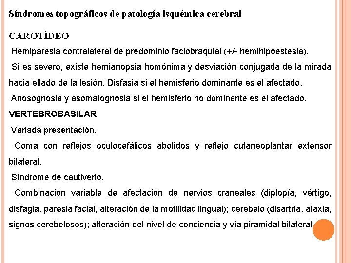 Síndromes topográficos de patología isquémica cerebral CAROTÍDEO Hemiparesia contralateral de predominio faciobraquial (+/- hemihipoestesia).