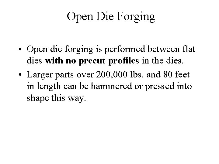 Open Die Forging • Open die forging is performed between flat dies with no