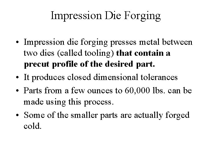 Impression Die Forging • Impression die forging presses metal between two dies (called tooling)