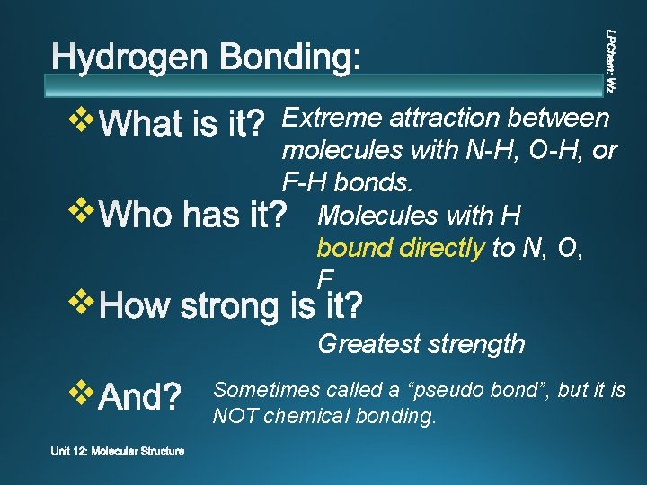 v v v Extreme attraction between molecules with N-H, O-H, or F-H bonds. Molecules