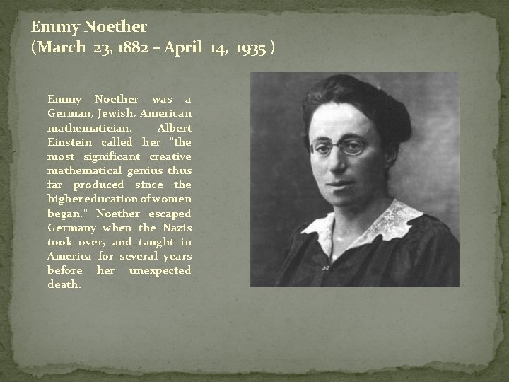 Emmy Noether (March 23, 1882 – April 14, 1935 ) Emmy Noether was a