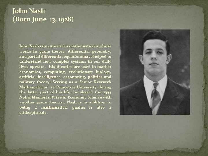 John Nash (Born June 13, 1928) John Nash is an American mathematician whose works