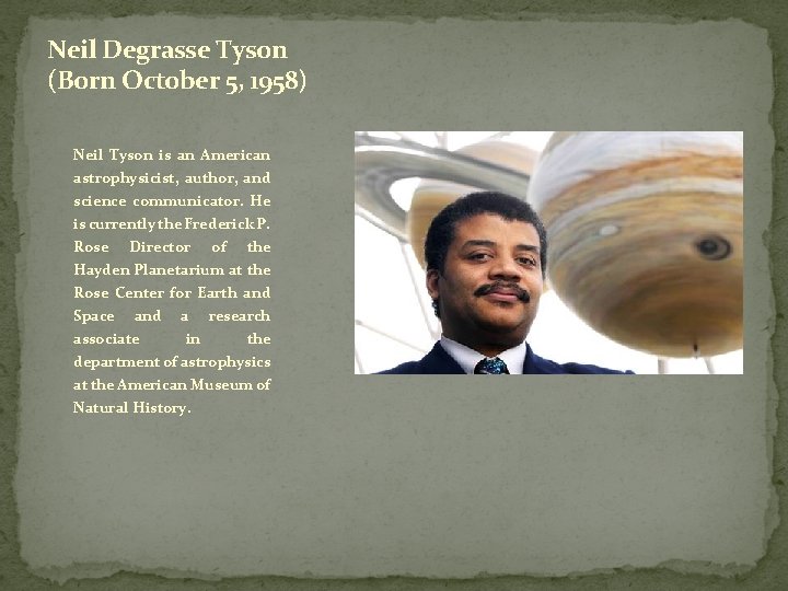 Neil Degrasse Tyson (Born October 5, 1958) Neil Tyson is an American astrophysicist, author,