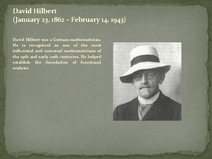 David Hilbert (January 23, 1862 – February 14, 1943) David Hilbert was a German
