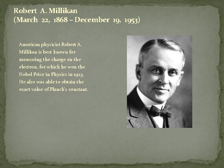Robert A. Millikan (March 22, 1868 – December 19, 1953) American physicist Robert A.