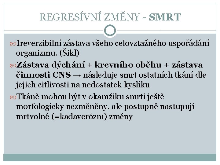 REGRESÍVNÍ ZMĚNY - SMRT Ireverzibilní zástava všeho celovztažného uspořádání organizmu. (Šikl) Zástava dýchání +