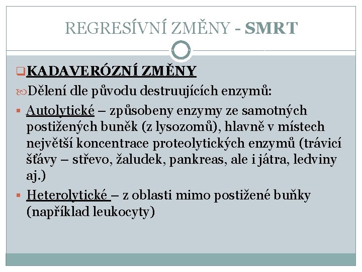 REGRESÍVNÍ ZMĚNY - SMRT q. KADAVERÓZNÍ ZMĚNY Dělení dle původu destruujících enzymů: § Autolytické