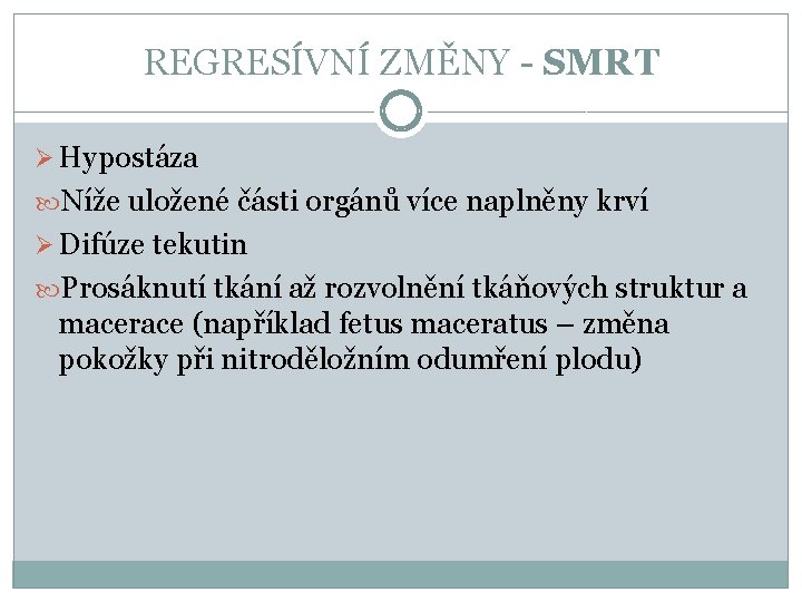 REGRESÍVNÍ ZMĚNY - SMRT Ø Hypostáza Níže uložené části orgánů více naplněny krví Ø