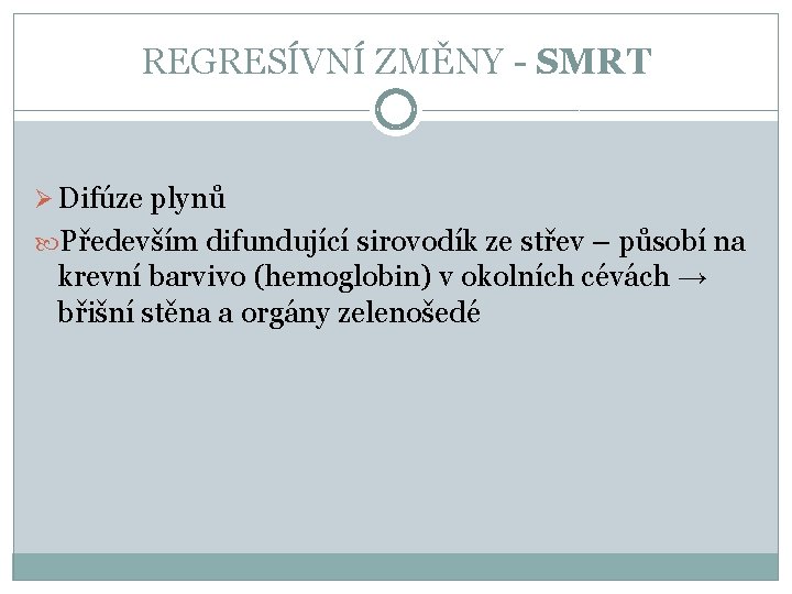 REGRESÍVNÍ ZMĚNY - SMRT Ø Difúze plynů Především difundující sirovodík ze střev – působí