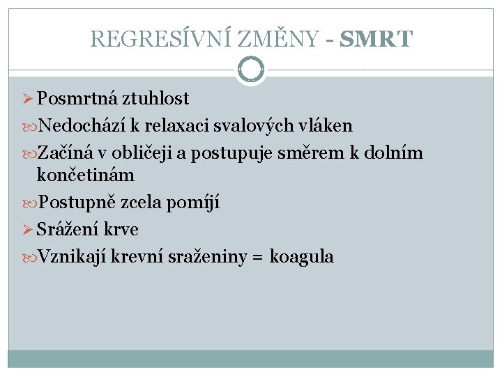 REGRESÍVNÍ ZMĚNY - SMRT Ø Posmrtná ztuhlost Nedochází k relaxaci svalových vláken Začíná v