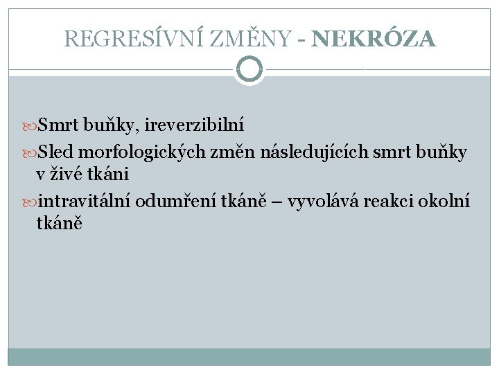 REGRESÍVNÍ ZMĚNY - NEKRÓZA Smrt buňky, ireverzibilní Sled morfologických změn následujících smrt buňky v