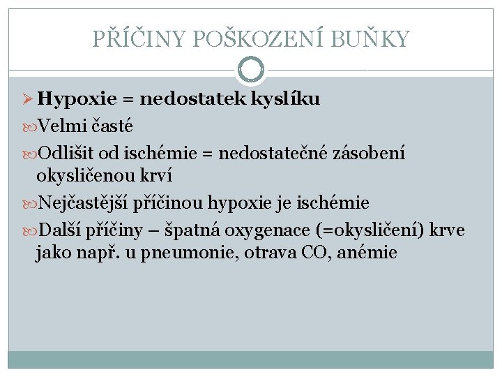 PŘÍČINY POŠKOZENÍ BUŇKY Ø Hypoxie = nedostatek kyslíku Velmi časté Odlišit od ischémie =