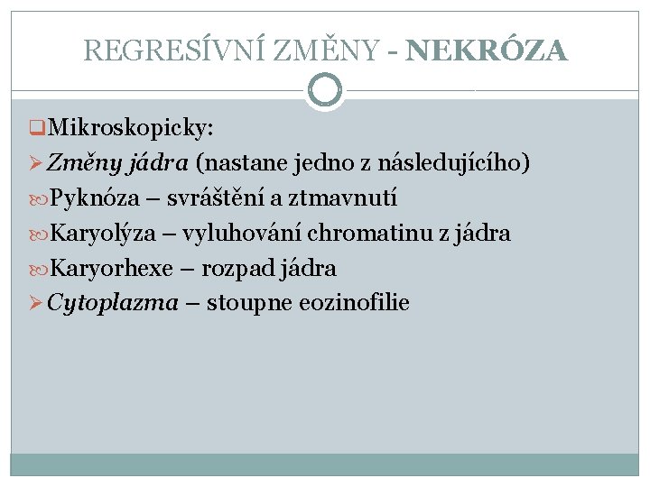 REGRESÍVNÍ ZMĚNY - NEKRÓZA q. Mikroskopicky: Ø Změny jádra (nastane jedno z následujícího) Pyknóza