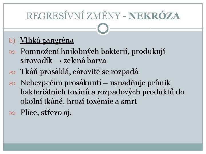 REGRESÍVNÍ ZMĚNY - NEKRÓZA b) Vlhká gangréna Pomnožení hnilobných bakterií, produkují sirovodík → zelená