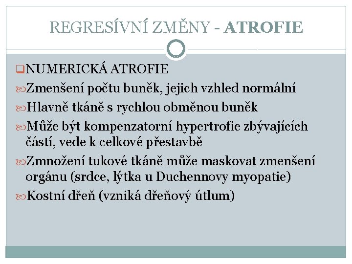 REGRESÍVNÍ ZMĚNY - ATROFIE q. NUMERICKÁ ATROFIE Zmenšení počtu buněk, jejich vzhled normální Hlavně