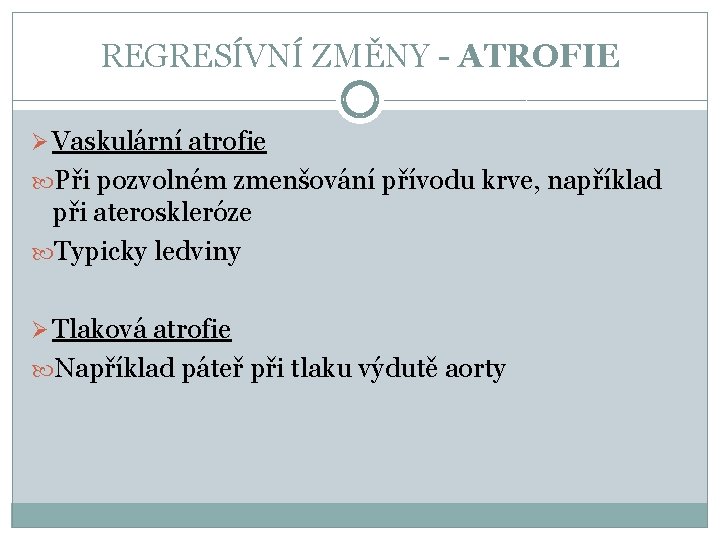 REGRESÍVNÍ ZMĚNY - ATROFIE Ø Vaskulární atrofie Při pozvolném zmenšování přívodu krve, například při