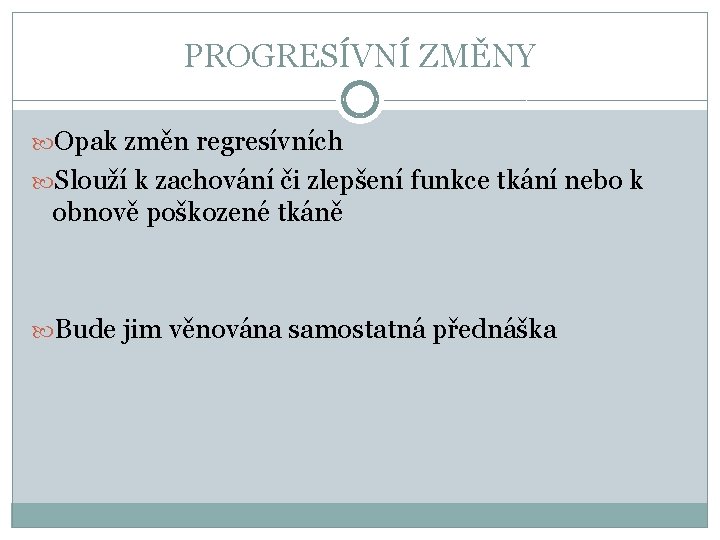 PROGRESÍVNÍ ZMĚNY Opak změn regresívních Slouží k zachování či zlepšení funkce tkání nebo k