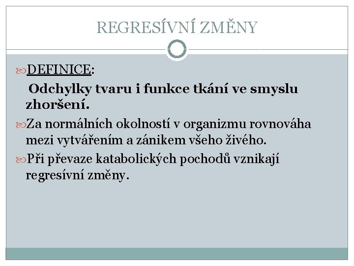 REGRESÍVNÍ ZMĚNY DEFINICE: Odchylky tvaru i funkce tkání ve smyslu zhoršení. Za normálních okolností