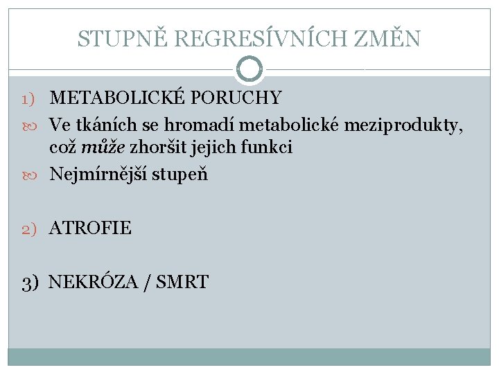 STUPNĚ REGRESÍVNÍCH ZMĚN 1) METABOLICKÉ PORUCHY Ve tkáních se hromadí metabolické meziprodukty, což může