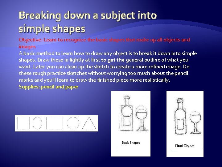 Breaking down a subject into simple shapes Objective: Learn to recognize the basic shapes
