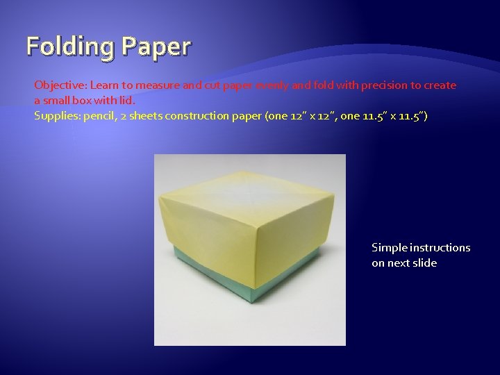 Folding Paper Objective: Learn to measure and cut paper evenly and fold with precision
