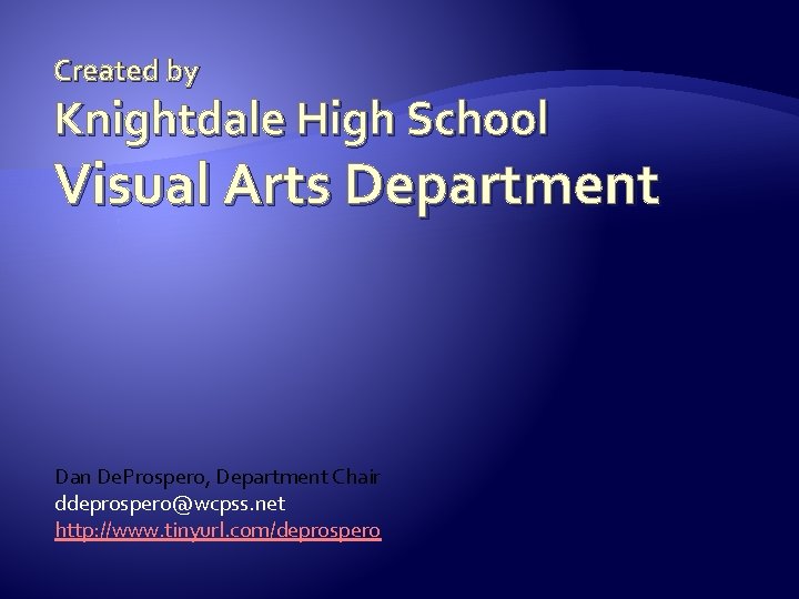 Created by Knightdale High School Visual Arts Department Dan De. Prospero, Department Chair ddeprospero@wcpss.