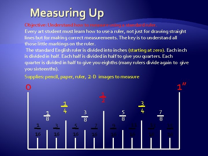 Measuring Up Objective: Understand how to measure using a standard ruler. Every art student