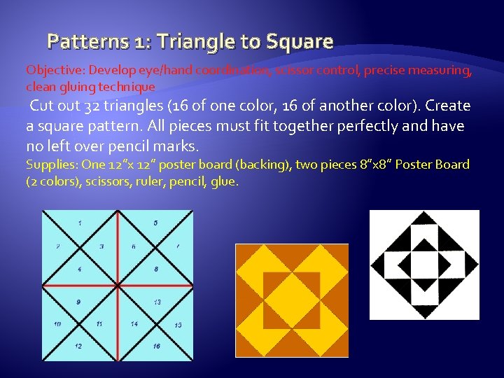 Patterns 1: Triangle to Square Objective: Develop eye/hand coordination, scissor control, precise measuring, clean