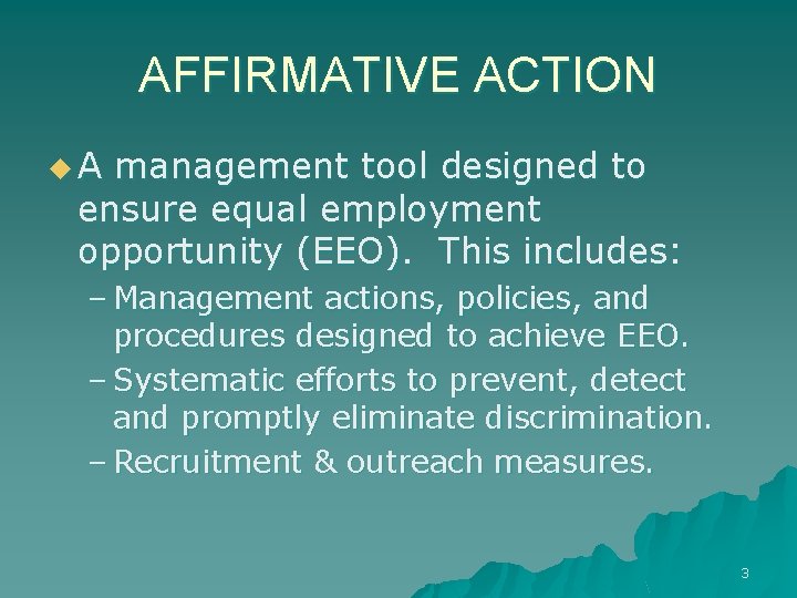 AFFIRMATIVE ACTION u A management tool designed to ensure equal employment opportunity (EEO). This