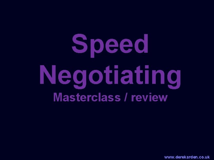 Speed Negotiating Masterclass / review www. derekarden. co. uk 