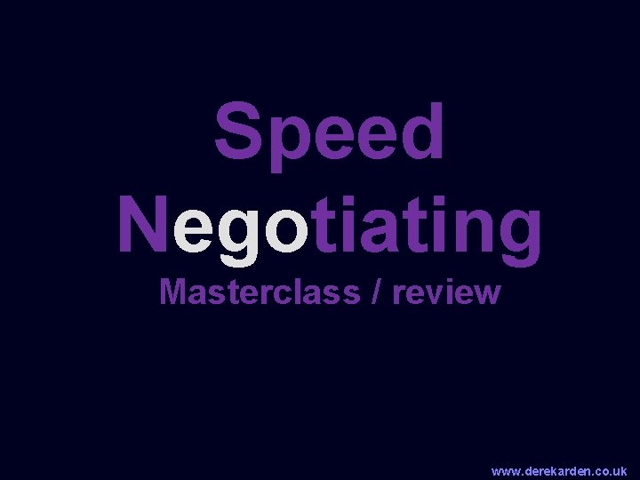 Speed Negotiating Masterclass / review www. derekarden. co. uk 