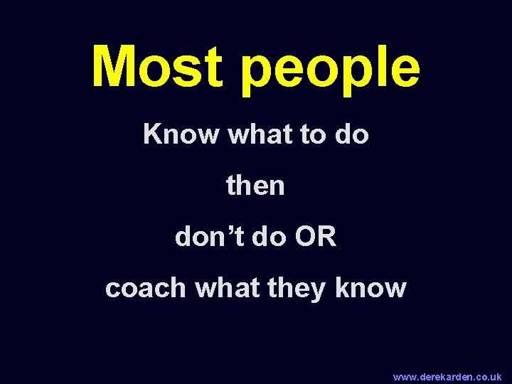 Most people Know what to do then don’t do OR coach what they know