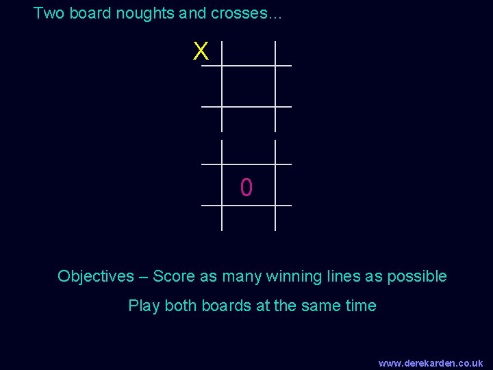 Two board noughts and crosses… X 0 Objectives – Score as many winning lines